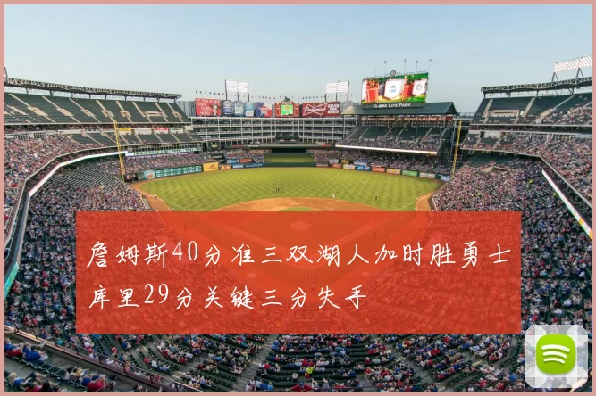 詹姆斯40分准三双湖人加时胜勇士库里29分关键三分失手
