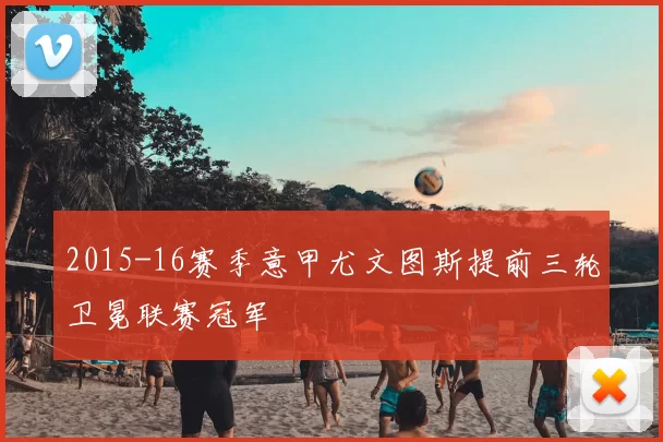 2015-16赛季意甲尤文图斯提前三轮卫冕联赛冠军