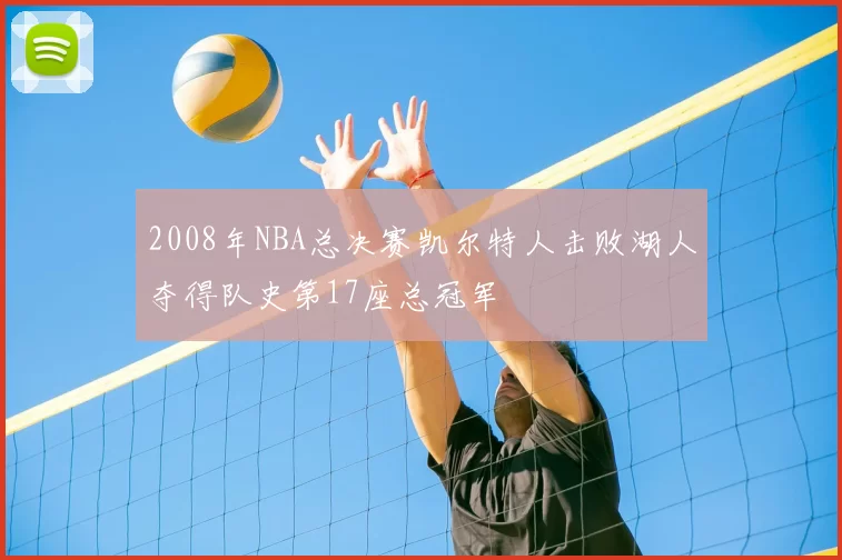 2008年NBA总决赛凯尔特人击败湖人夺得队史第17座总冠军