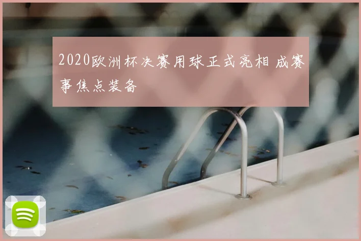 2020欧洲杯决赛用球正式亮相 成赛事焦点装备