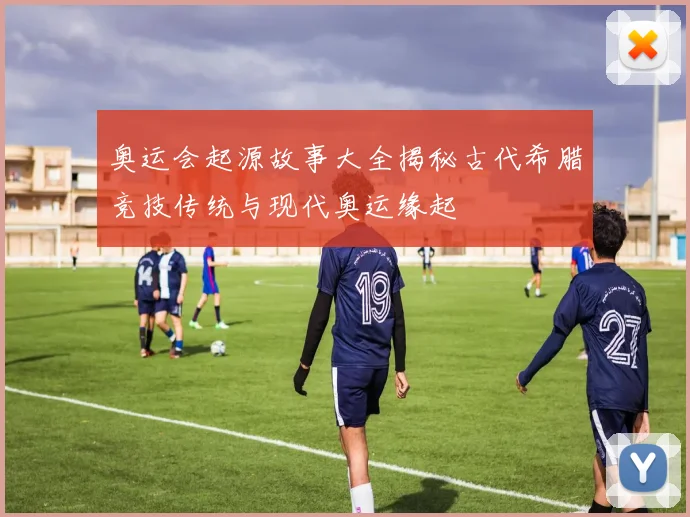奥运会起源故事大全揭秘古代希腊竞技传统与现代奥运缘起