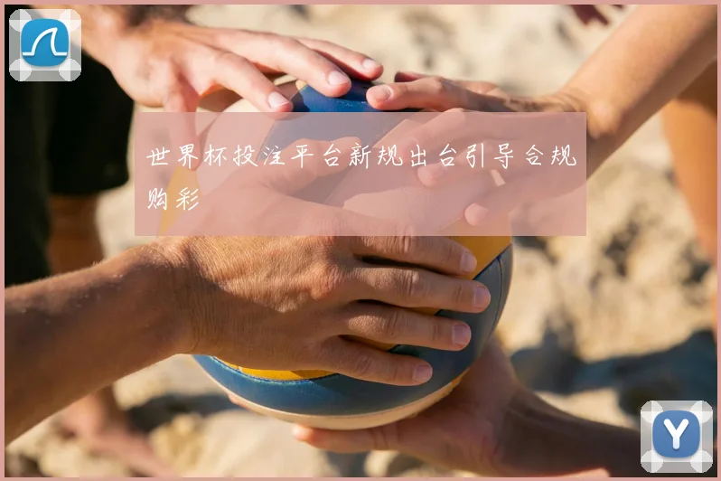 世界杯投注平台新规出台引导合规购彩