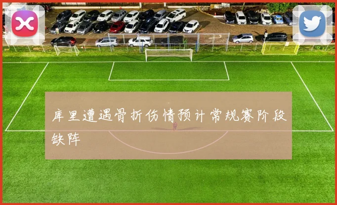 库里遭遇骨折伤情预计常规赛阶段缺阵